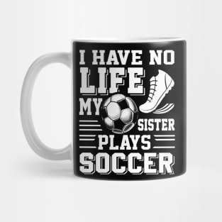 I have No Life My Sister Plays Soccer Mug